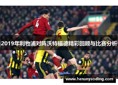 2019年利物浦对阵沃特福德精彩回顾与比赛分析
