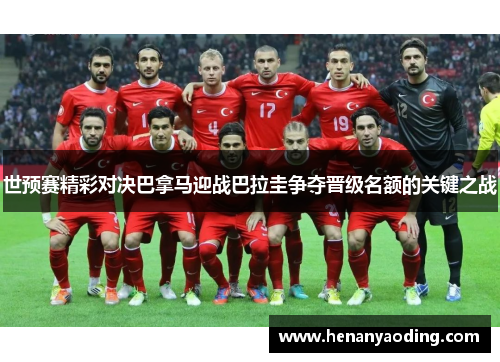 世预赛精彩对决巴拿马迎战巴拉圭争夺晋级名额的关键之战